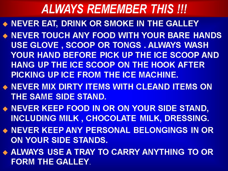ALWAYS REMEMBER THIS !!! NEVER EAT, DRINK OR SMOKE IN THE GALLEY NEVER TOUCH